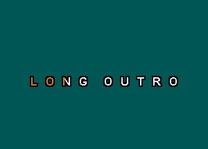 LONG OUTRO