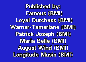 Published byz
Famous (BMI)
Loyal Dutchess (BMI)
Warner-Tamerlane (BMI)
Patrick Joseph (BMI)
Maria Belle (BMI)
August Wind (BMI)
Longitude Music (BMI)