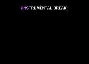 (INSTRUMENTAL BREAK)