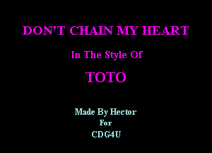 DON'T CHAIN IVIY HEART

In The Style Of
TOTO

Made By Hector

For

CD G4U