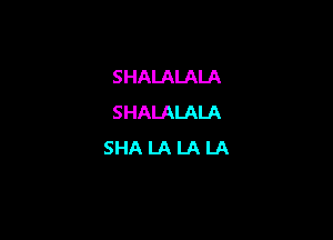 SHALALALA
SHALALALA

SHALALALA