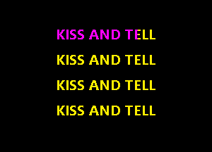 KISS AND TELL
KISS AND TELL

KISS AND TELL
KISS AND TELL