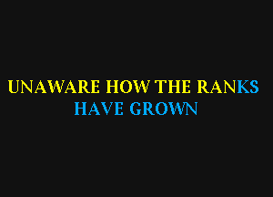 UNAVVARE HOW THE RANKS

HAV E GROWN