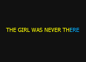 THE GIRL WAS NEVER THERE