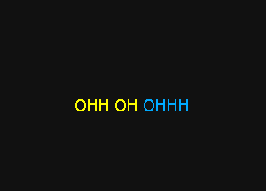 OHH OH OHHH