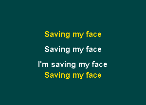 Saving my face

Saving my face

I'm saving my face
Saving my face