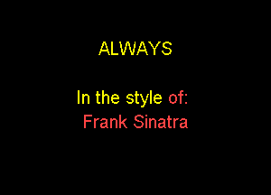 ALWAYS

In the style ofz
Frank Sinatra