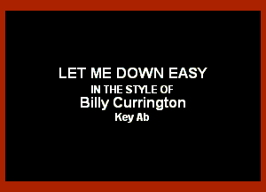 LET ME DOWN EASY
IN THE sme OF

Billy Currington
Keynb