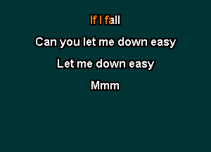 lfl fall

Can you let me down easy

Let me down easy

Mmm