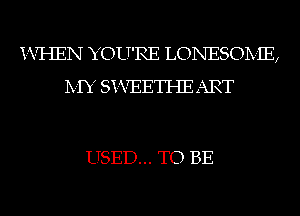 i-VI-IEN YOU'RE LONESOIVIE,
IVIY Si-VEETI-IE ART

USED... TO BE