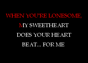 i-VI-IEN YOU'RE LONESOIVIE,
IVIY Si-VEETHE ART
DOES YOUR HEART
BEAT... FOR IVIE