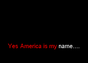 Yes America is my name....