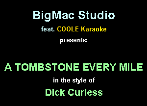 BigMac Studio

feat. CO0LE Karaoke

presents

A TOMBSTONE EVERY MILE

in the style of
Dick Curless