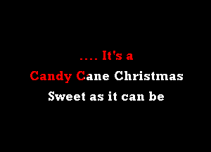 It'sa

Candy Cane Christmas

Sweet as it can be