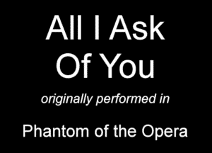 All! IlAle
Of You

adginahy parfonned In

Phantom of the Opera
