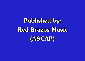 Published by

Red Brazos Music

(ASCAP)