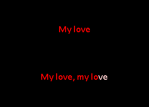 My love, my love