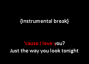 0nstrumental bream

'cause I love you?
Just the way you look tonight