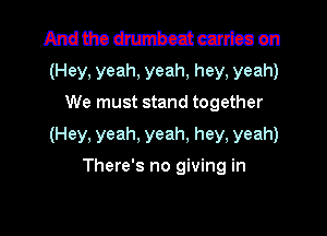 A-ndtho macaw en
(Hey, yeah, yeah, hey, yeah)
We must stand together
(Hey, yeah, yeah, hey, yeah)
There's no giving in