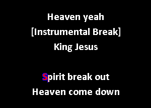 Heaven yeah

(Instrumental Breakl

King Jesus

Spirit break out
Heaven come down