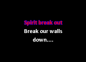 WWW

Break our walls
down....