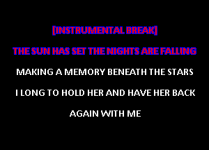 mama
mmmmmmmmm

MAKING A MEMORY BENEATH THE STARS
I LONG TO HOLD HER AND HAVE HER BACK

AGAIN WITH ME