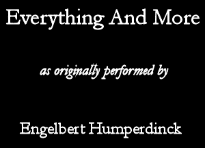 Everything And More
WWW?

Engelbert Humperdmck