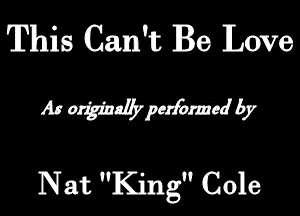 Tlhis Can't Be Love

As oMpmdly

N at King Cole