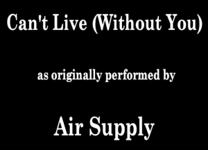 Can't Live (Without You)

anodgballypzrfimedb'

Air Supplly