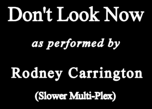 Don't Look Now

as performed by

Rodney Cmingtom
WW