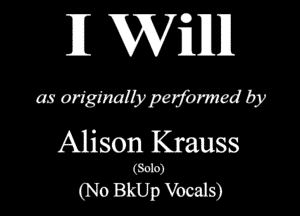 11 W1iHIl

as originally pejomxed by

Alison Krauss
(80b)
(No BkUp Vocals)