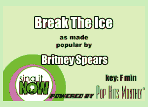 Breakm

as made
popular by

.. . . Britney Snears

. w) Item I mln
- mm W11 Hm MIIIIIHW