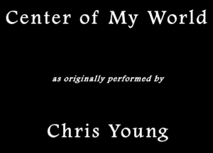 Center of My World

Chris Young