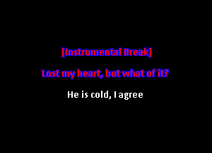 mm
mmmmmdm

He is cold, lagree