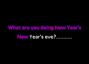 Wmmdolmmvcjn

New Year's eve? ...........