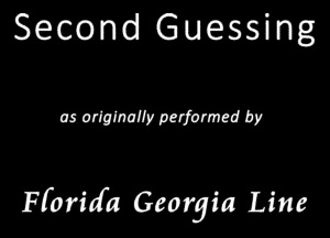 Second Guessing

as originally performed by

Ffarid'a Georgia Line