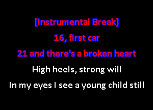 Ilmtnmcmd Break!
10,ng
2.1. Utd Iherdn a brain heat
High heels, strong will

In my eyes I see a young child still