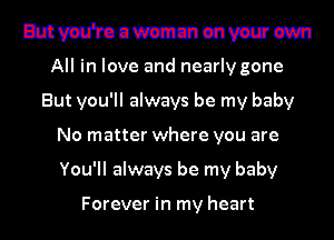 MWuwammenvwm

All in love and nearly gone
But you'll always be my baby
No matter where you are
You'll always be my baby

Forever in my heart