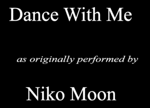 Dance With Me

as ariginalbrpaformed by

Niko Moon