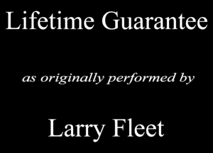 Lifetime Guarantee

as originally performed by

Larry Fleet