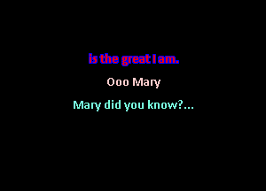 bttaotztlm.
000 Mary

Mary did you know?...