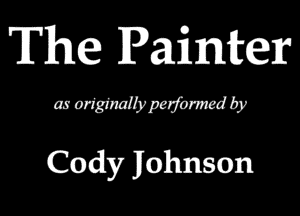 The Painter

a9 originaIIypafomd by

Cody Johnson