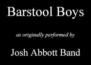 Barstool Boys

MWWQ
Josh Abbott Band