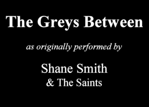 The Greys Between
matigimmvabmedb

Shane Smith
82 The Saints