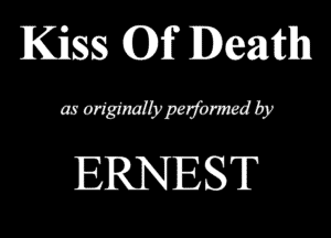 Kiss (0)1? Death

as nghaIblchbmwdby

ERNEST
