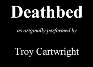 Deathbecdl

as originallypcjbmd by

Troy Cartwright
