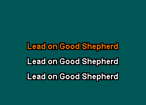 Lead on Good Shepherd

Lead on Good Shepherd
Lead on Good Shepherd