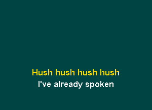 Hush hush hush hush
I've already spoken