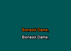 Bonsoir Dame,

Bonsoir Dame,