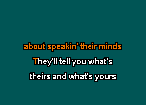 about speakin' their minds

They'll tell you what's

theirs and what's yours